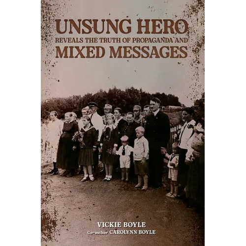 Unsung Hero Reveals the Truth of Propaganda and Mixed Messages - Paperback