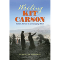 Writing Kit Carson: Fallen Heroes in a Changing West - Paperback