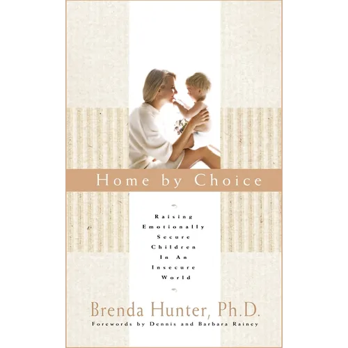 Home by Choice: Raising Emotionally Secure Children in an Insecure World - Paperback