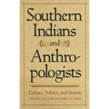 Southern Indians and Anthropologists: Culture, Politics, and Identity - Paperback