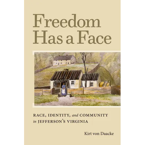 Freedom Has a Face: Race, Identity, and Community in Jefferson's Virginia - Hardcover