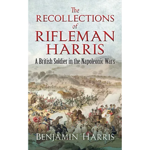 The Recollections of Rifleman Harris: A British Soldier in the Napoleonic Wars - Paperback