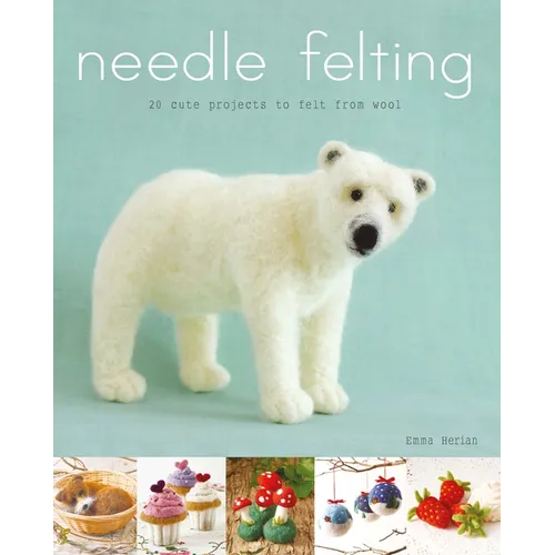 Needle Felting: 20 Cute Projects to Felt from Wool - Paperback