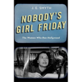 Nobody's Girl Friday: The Women Who Ran Hollywood - Hardcover