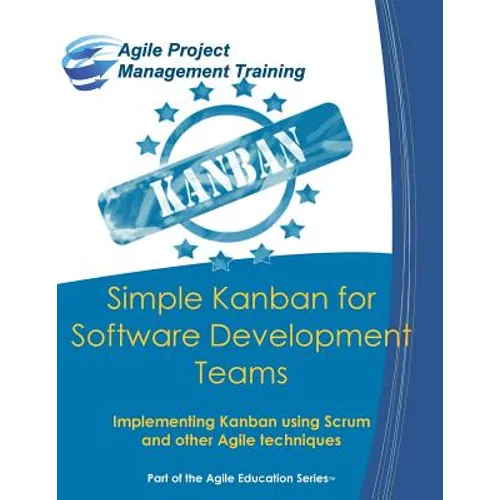 Simple Kanban for Software Development Teams: Implementing Kanban using Scrum and other Agile techniques - Paperback
