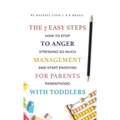 The 7 Easy Steps to Anger Management for Parents with Toddlers: How to Stop Stressing So Much and Start Enjoying Parenthood - Hardcover
