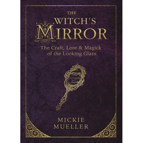 The Witch's Mirror: The Craft, Lore & Magick of the Looking Glass - Paperback