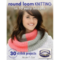 Round Loom Knitting in 10 Easy Lessons: 30 Stylish Projects - Paperback