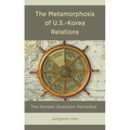 The Metamorphosis of U.S.-Korea Relations: The Korean Question Revisited - Paperback