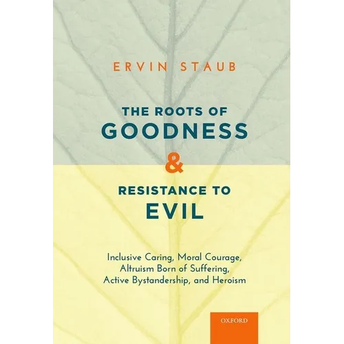 The Roots of Goodness and Resistance to Evil: Inclusive Caring, Moral Courage, Altruism Born of Suffering, Active Bystandership, and Heroism - Paperback