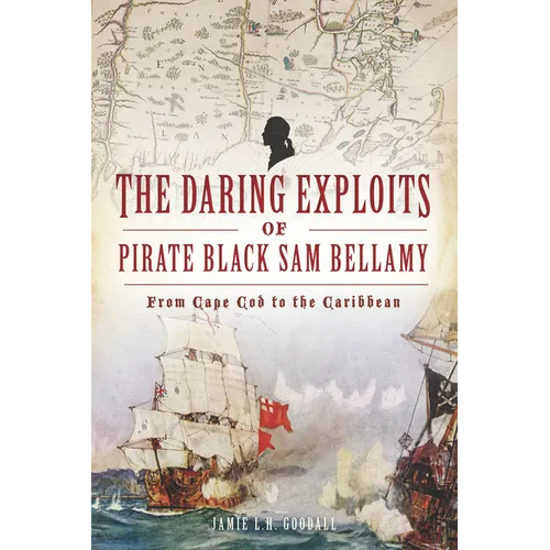 The Daring Exploits of Pirate Black Sam Bellamy: From Cape Cod to the Caribbean - Paperback