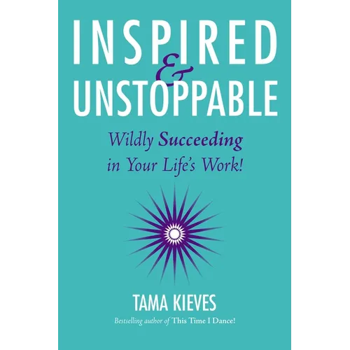 Inspired & Unstoppable: Wildly Succeeding in Your Life's Work! - Paperback