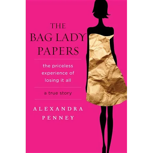 The Bag Lady Papers: The Priceless Experience of Losing It All - Hardcover