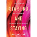 Starting and Staying: A Guide to Opening and Sustaining a Successful Beauty Business - Paperback