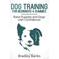Dog Training for Beginners & Dummies: Raise Puppies and Dogs with Confidence! - Paperback