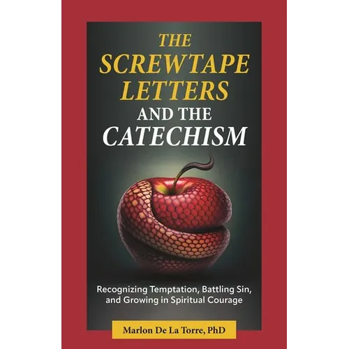 The Screwtape Letters and the Catechism: Recognizing Temptation, Battling Sin, and Growing in Spiritual Courage - Paperback