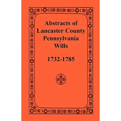 Abstracts of Lancaster County, Pennsylvania, Wills, 1732-1785 - Paperback