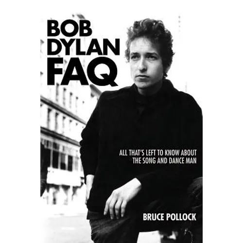 Bob Dylan FAQ: All That's Left to Know about the Song and Dance Man - Paperback