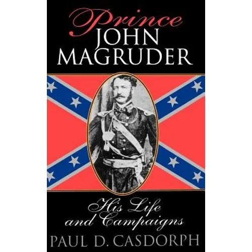 Prince John Magruder: His Life and Campaigns - Hardcover