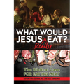 What Would Jesus Really Eat?: The Biblical Case for Eating Meat - Paperback