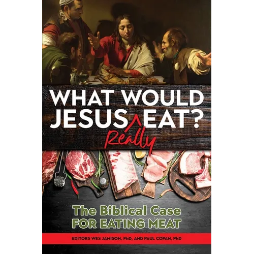 What Would Jesus Really Eat?: The Biblical Case for Eating Meat - Paperback