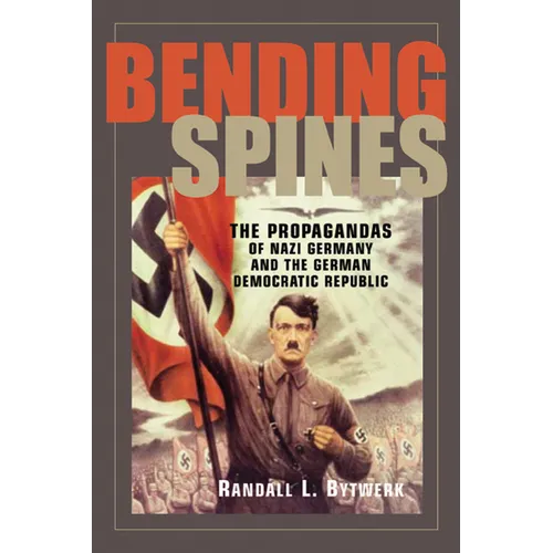Bending Spines: The Propagandas of Nazi Germany and the German Democratic Republic - Paperback