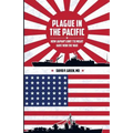 Plague in the Pacific: How Japan's Unit 731 Might Have Won the War - Paperback