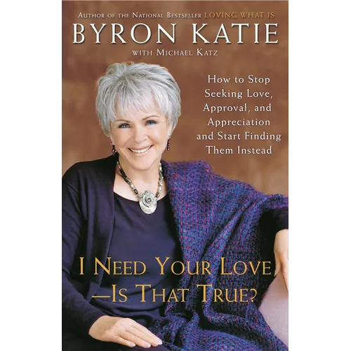 I Need Your Love - Is That True?: How to Stop Seeking Love, Approval, and Appreciation and Start Finding Them Instead - Paperback