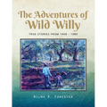 The Adventures of Wild Willy: True Stories from 1940 - 1980 - Paperback