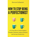 How to Stop Being a Perfectionist: Cultivate Self-Acceptance, Fire Your Inner Critic, Overcome Procrastination, and Get Things Done - Hardcover