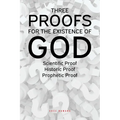 Three Proofs for the Existence of God: Scientific Proof, Historic Proof, Prophetic Proof - Paperback