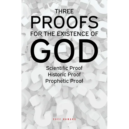 Three Proofs for the Existence of God: Scientific Proof, Historic Proof, Prophetic Proof - Paperback