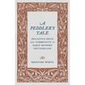 A Peddler's Tale: Religious Exile and Community in Early Modern Switzerland - Paperback