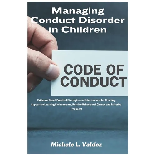 Managing Conduct Disorder in Children: Evidence-Based Practical Strategies and Interventions for Creating Supportive Learning Environments, Positive B - Paperback