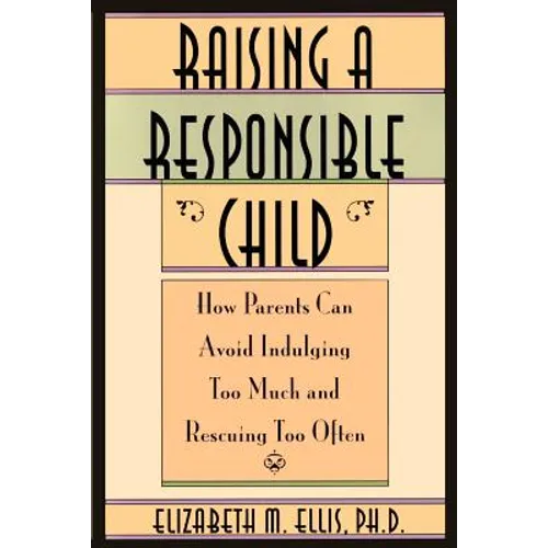 Raising a Responsible Child: How Parents Can Avoid Indulging Too Much and Rescuing Too Often - Paperback