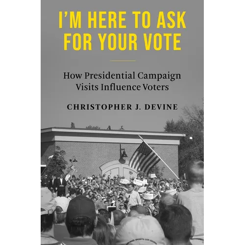 I'm Here to Ask for Your Vote: How Presidential Campaign Visits Influence Voters - Paperback