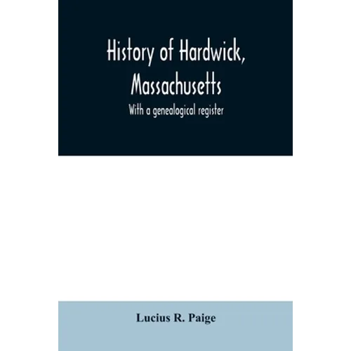 History of Hardwick, Massachusetts. With a genealogical register - Paperback