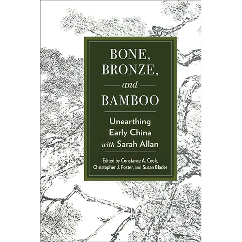 Bone, Bronze, and Bamboo: Unearthing Early China with Sarah Allan - Hardcover