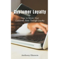 Customer Loyalty: How to Retain Your Customer Base Through Loyalty - Paperback