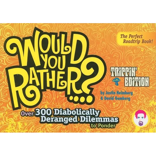 Would You Rather...?: Trippin' Edition: Over 300 Diabolically Deranged Dilemmas to Ponder - Paperback