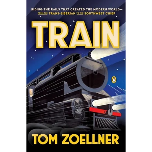 Train: Riding the Rails That Created the Modern World--from the Trans-Siberian to the Southwest Chief - Paperback