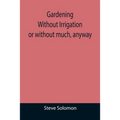 Gardening Without Irrigation: or without much, anyway - Paperback