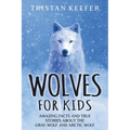 Wolves for Kids: Amazing Facts and True Stories about the Gray Wolf and Arctic Wolf - Paperback