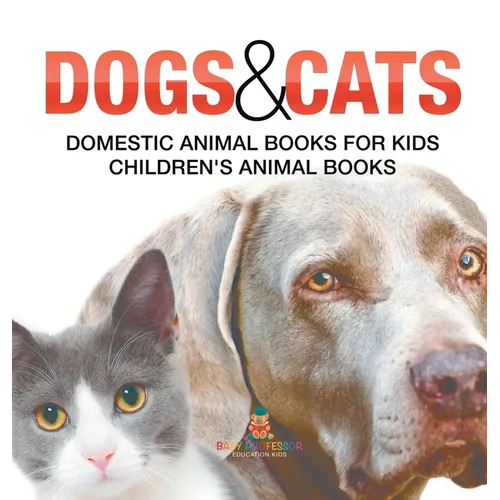 Dogs and Cats: Domestic Animal Books for Kids Children's Animal Books - Hardcover