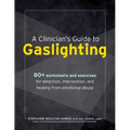 A Clinician's Guide to Gaslighting: 80+ Worksheets and Exercises for Detection, Intervention, and Healing from Emotional Abuse - Paperback