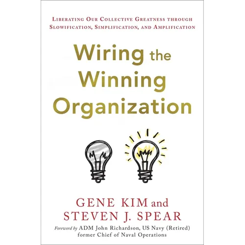 Wiring the Winning Organization: Liberating Our Collective Greatness Through Slowification, Simplification, and Amplification - Hardcover