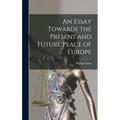 An Essay Towards the Present and Future Peace of Europe - Hardcover