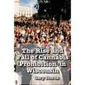The Rise and Fall of Cannabis Prohibition in Wisconsin - Paperback