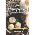 The Dumplings Cookbook for Beginners: Irresistible Dumplings Recipes - Paperback