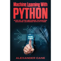 Machine Learning with Python: Step by Step methods to master Machine Learning with Python - Paperback